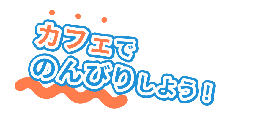 カフェでのんびりしよう！